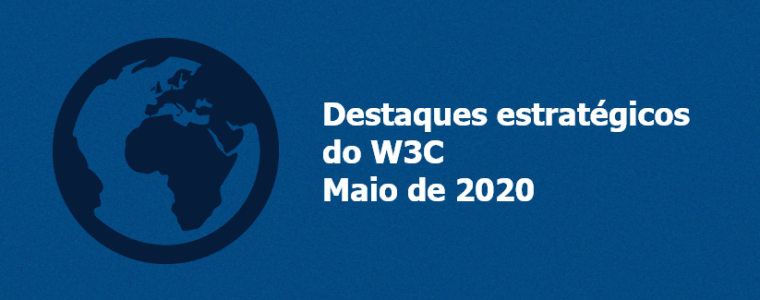 Destaques estratégicos do W3C, Maio de 2020