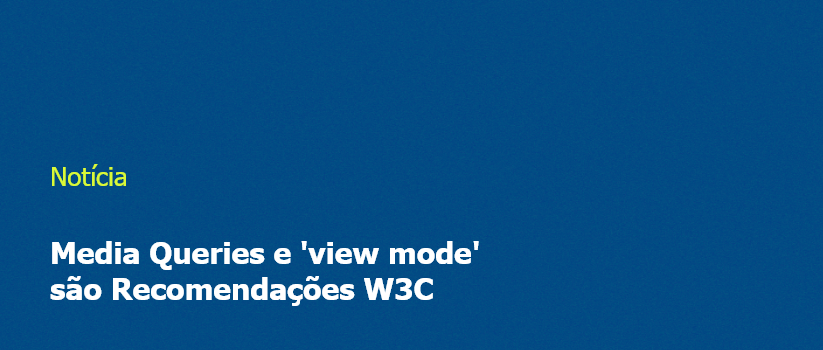 Media Queries e 'view mode' são Recomendações W3C