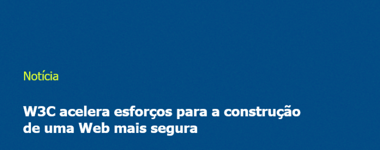 W3C acelera esforços para a construção de uma Web mais segura