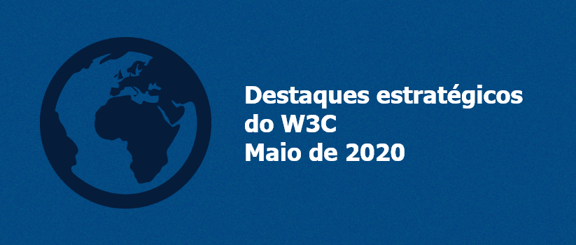 Destaques estratégicos do W3C, Maio de 2020