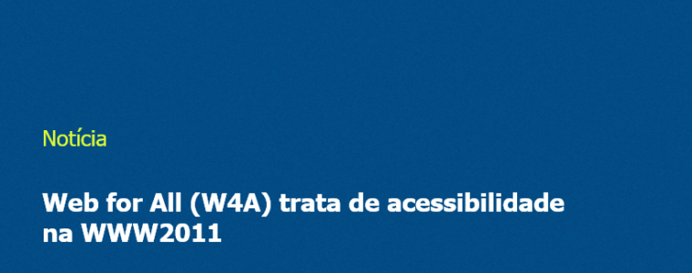 Imagem com fundo azul e escrita "Web for All (W4A) trata de acessibilidade na WWW2011"