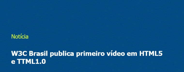 Imagem com fundo azul e escrito "W3C Brasil publica primeiro vídeo em HTML5 e TTML1.0"