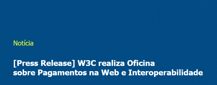 [Press Release] W3C realiza Oficina sobre Pagamentos na Web e Interoperabilidade