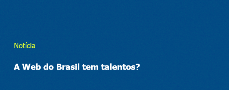 A Web do Brasil tem talentos?