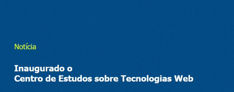 Inaugurado o Centro de Estudos sobre Tecnologias Web