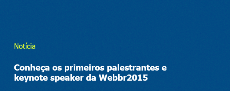 Conheça os primeiros palestrantes e keynote speaker da Webbr2015