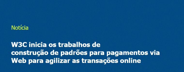 W3C inicia os trabalhos de construção de padrões para pagamentos via Web para agilizar as transações online