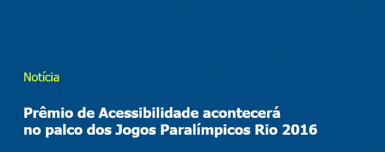 Prêmio de Acessibilidade acontecerá no palco dos Jogos Paralímpicos Rio 2016