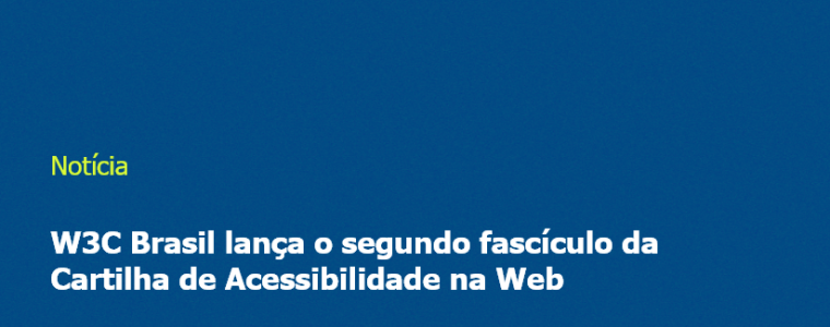 W3C Brasil lança o segundo fascículo da Cartilha de Acessibilidade na Web