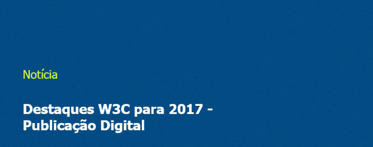 Destaques W3C para 2017 - Publicação Digital