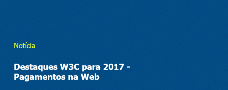 Destaques W3C para 2017 - Pagamentos na Web