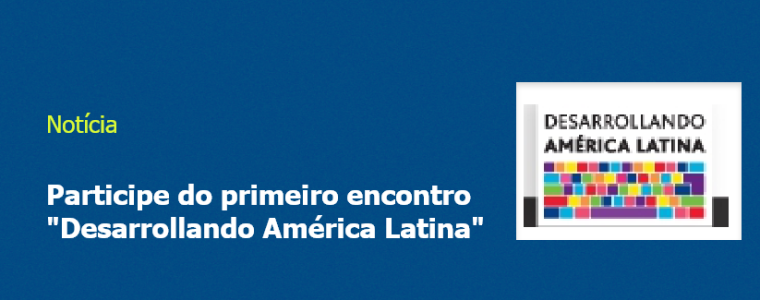 Participe do primeiro encontro "Desarrollando América Latina"