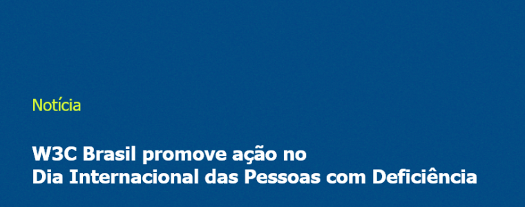 W3C Brasil promove ação no Dia Internacional das Pessoas com Deficiência