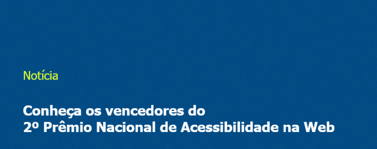 Conheça os vencedores do 2º Prêmio Nacional de Acessibilidade na Web