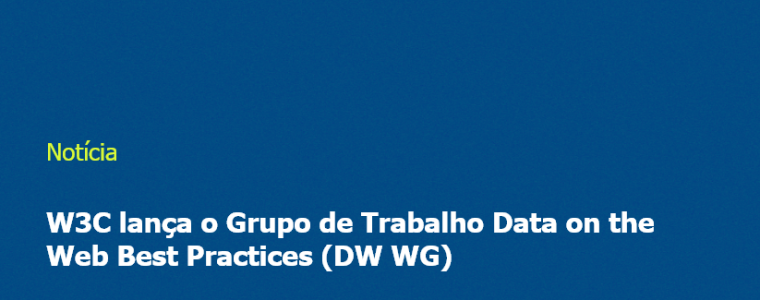 W3C lança o Grupo de Trabalho Data on the Web Best Practices (DW WG)