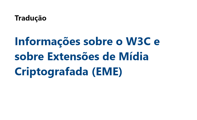 Informações sobre o W3C e sobre Extensões de Mídia Criptografada (EME) 